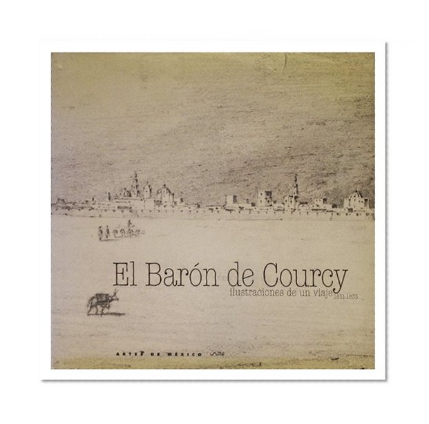El baron de Courcy: Ilustraciones de un viaje 1831-1 833 (Baron de Courcy: Illustrations from a Voyage) (Spanish Edition)