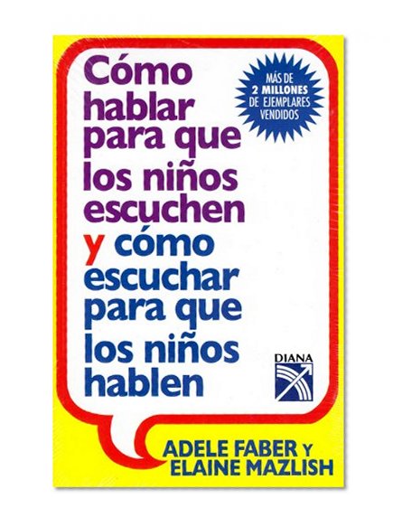 Como Hablar Para Que los Ninos Escuchen y Como Escuchar Para Que los Ninos Hablen = How to Talk So Kids Will Listen & Listen So Kids Will Talk (Spanish Edition)