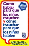 Como Hablar Para Que los Ninos Escuchen y Como Escuchar Para Que los Ninos Hablen = How to Talk So Kids Will Listen & Listen So Kids Will Talk (Spanish Edition)
