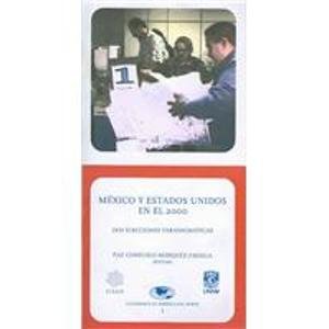 Mexico y Estados Unidos En El 2000/ Mexico and the United States in 2000: dos elecciones paradigmaticas (Spanish Edition)