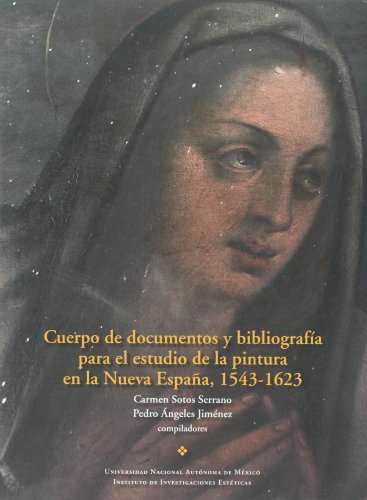 Cuerpo de documentos y bibliografia para el estudio de la pintura en la nueva espana, 1543-1623 (Spanish Edition)