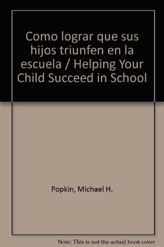 Como lograr que sus hijos triunfen en la escuela / Helping Your Child Succeed in School (Spanish Edition)