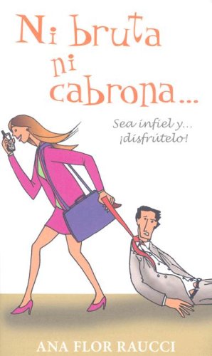 Ni Bruta Ni Cabrona Sea Infiel Y Disfrutelo/Neither an Idiot Nor a Bitch Be Unfaithful and Enjoy It (Spanish Edition)