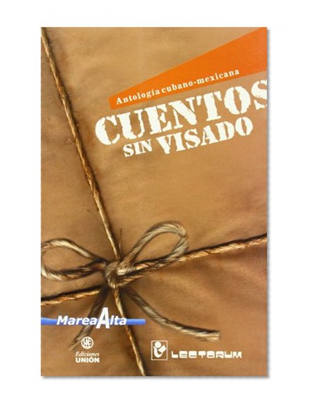 Cuentos sin visado. Antologia cubano-mexicana (Coleccion Marea Alta.) (Spanish Edition)