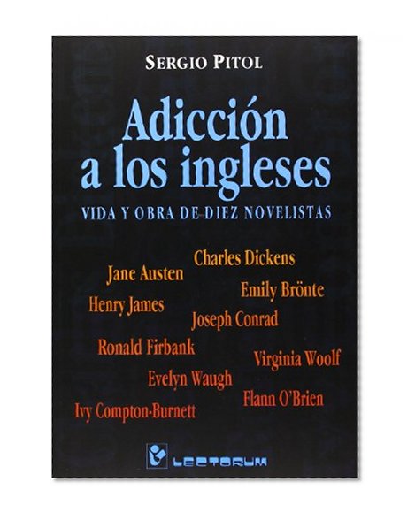 Adiccion a los ingleses. Vida y obra de diez novelistas (Spanish Edition)