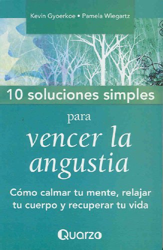 10 Soluciones simples para vencer la angustia. Como calmar tu mente, relajar tu cuerpo y recuperar tu vida. (Spanish Edition)