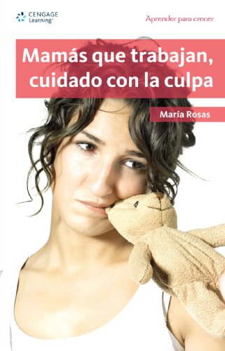 Mamas Que Trabajan, Cuidado Con La Culpa: Aprender Para Crecer, Primera Edicion (Aprender Para Crecer/ Learning for Growth) (Spanish Edition)