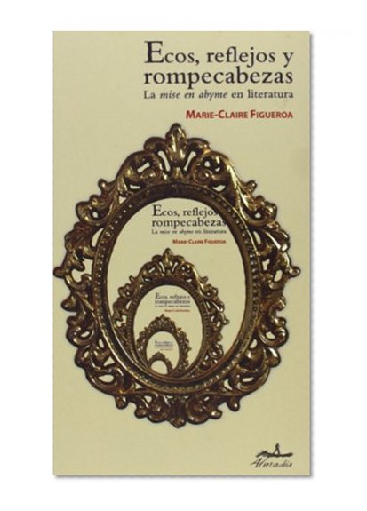 Ecos, reflejos y  rompecabezas/ Echoes, Reflections and Puzzles: La Mise En Abyme En Literatura (Spanish Edition)