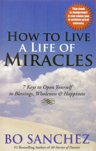 How to Live a Life of Miracles: 7 Keys to Open Yourself to Blessings, Wholeness & Happiness