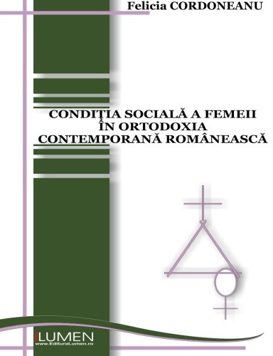 Conditia sociala a femeii in ortodoxia contemporana romaneasca (Romanian Edition)