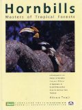 Hornbills: Masters of Tropical Forests: A Photographic Life History of Hornbills from Over 15 Years of Experience in Hornbill Research at Khao Yai National Park, Thailand