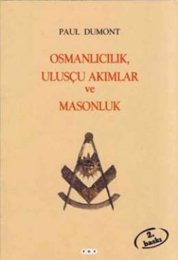 Osmanlicilik, uluscu akimlar, ve Masonluk: Osmanli Imparatorlugu'nda Tanzimat'tan Mutareke'ye Fransiz obediyansina bagli Mason localari (Toplumsal tarih arastirmalari dizisi) (Turkish Edition)