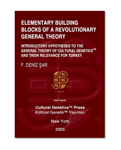 Elementary Building Blocks of a Revolutionary General Theory: Introductory Hypotheses to the General Theory of Cultural Genetics and their Relevance for Turkey, Turkish Language Edition