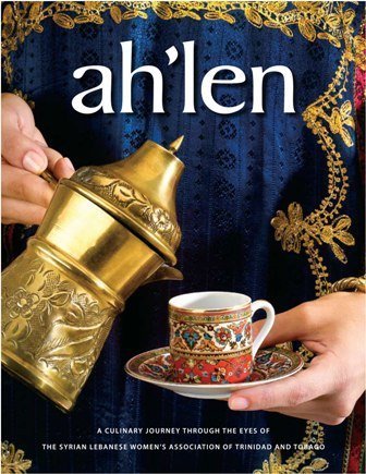 Ah'len Cookbook - A Culinary Journey Through the Eyes of the Syrian Lebanese Association of Trinidad