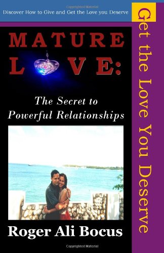 Mature Love: The Secret To Powerful Relationships: Discover How To Give & Get The Love You Deserve