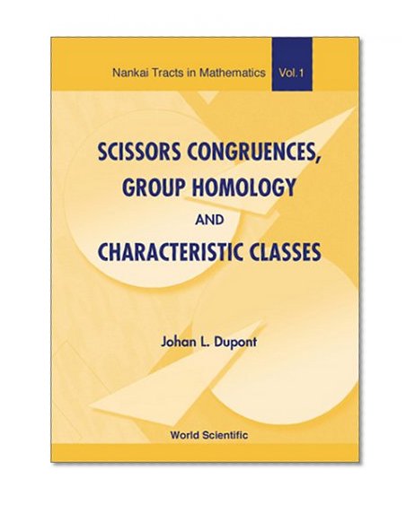 Scissors Congruences, Group Homology and Characteristic Classes (Nankai Tracts in Mathematics, V. 1.)