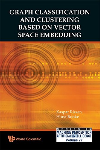 Graph Classification and Clustering Based on Vector Space Embedding (Series in Machine Perception and Artificial Intelligence) (Series in Machine Perception and Artifical Intelligence)