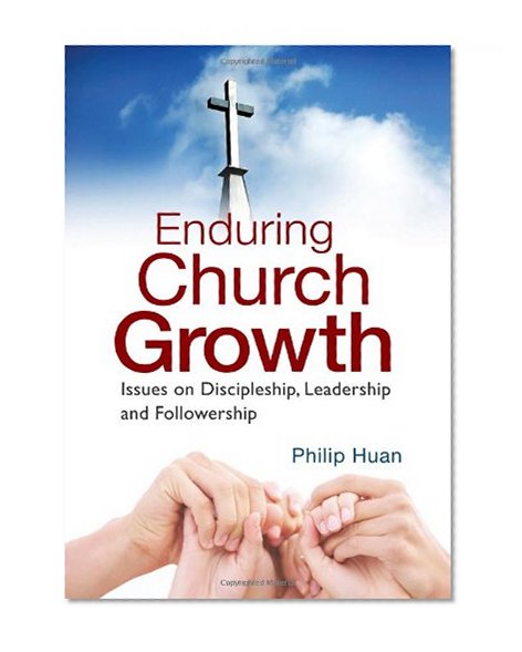 Enduring Church Growth -- Issues on Discipleship, Leadership and Followership