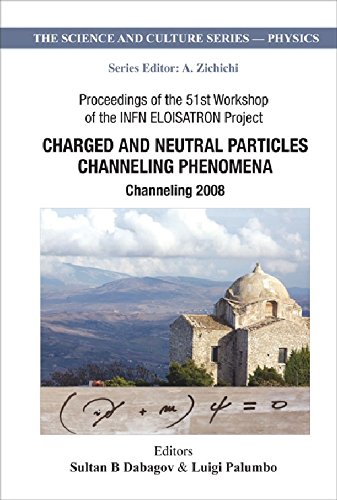 Charged and Neutral Particles Channeling Phenomena: Channeling 2008, Proceedings of the 51st Workshop of the INFN ELOISATRON Project (The Science and Culture Series - Physics)