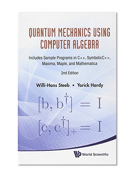 Quantum Mechanics Using Computer Algebra: Includes Sample Programs in C++, Symbolicc++, Maxima, Maple, and Mathematica
