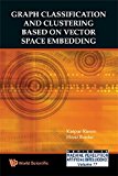 Graph Classification and Clustering Based on Vector Space Embedding (Series in Machine Perception and Artificial Intelligence) (Series in Machine Perception and Artifical Intelligence)