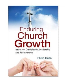 Enduring Church Growth -- Issues on Discipleship, Leadership and Followership