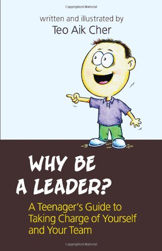 Why Be A Leader?: A Teenager's Guide to Taking Charge of Yourself and Your Team