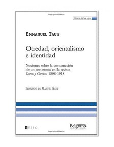 Otredad, Orientalismo E Identidad: Nociones Sobre La ConstrucciÃ³n De Un Otro Oriental En La Revista Caras Y Caretas. 1898-1918 (Spanish Edition)