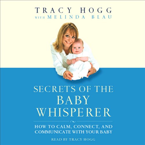 Secrets of the Baby Whisperer: How to Calm, Connect, and Communicate with Your Baby
