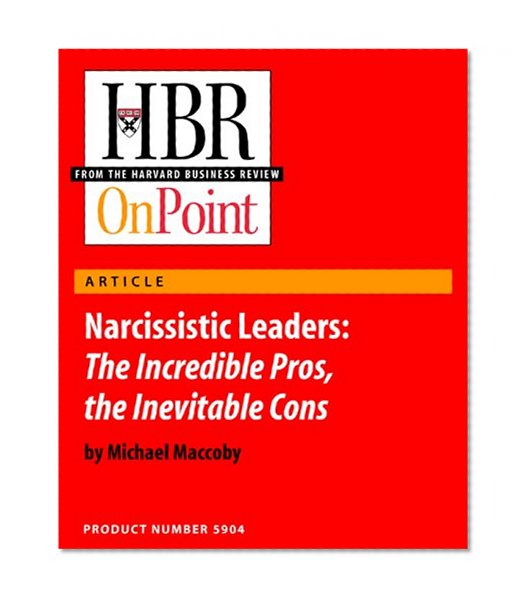 Narcissistic Leaders: The Incredible Pros, the Inevitable Cons (HBR OnPoint Enhanced Edition)