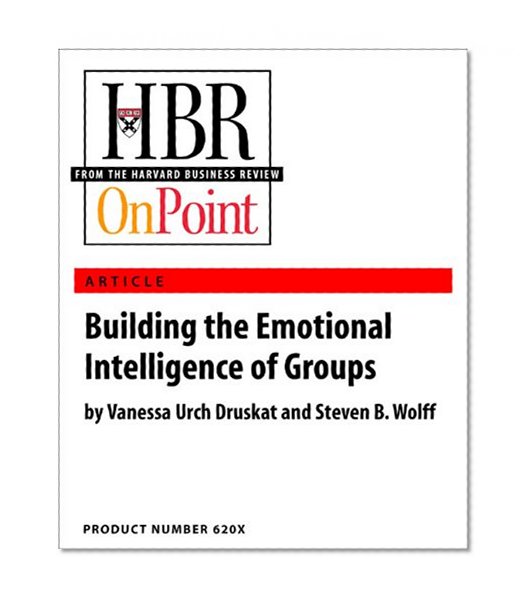 Building the Emotional Intelligence of Groups (HBR OnPoint Enhanced Edition)