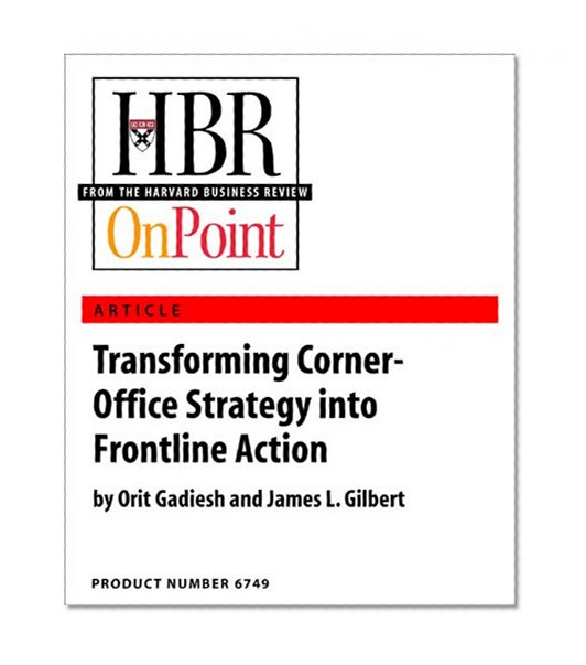 Transforming Corner-Office Strategy into Frontline Action (HBR OnPoint Enhanced Edition)