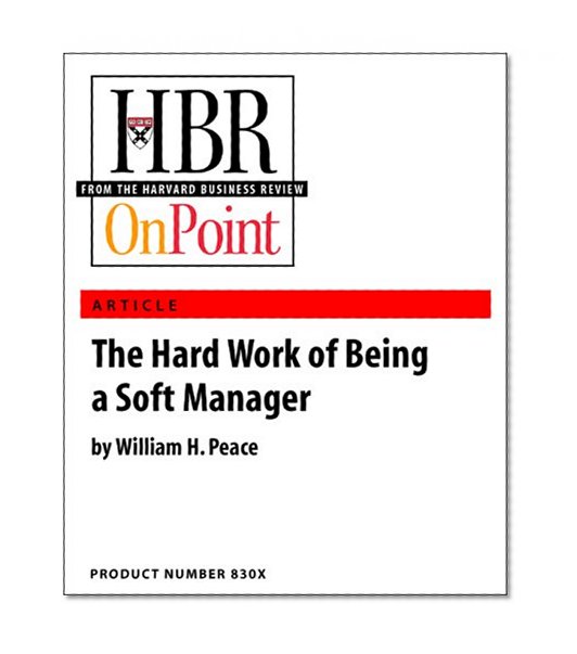 The Hard Work of Being a Soft Manager (HBR Classic) (HBR OnPoint Enhanced Edition)