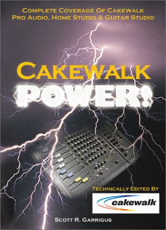 Cakewalk Power! : Complete Coverage of Cakewalk Pro Audio, Home Studio, and Guitar Studio