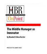 The Middle Manager as Innovator (HBR OnPoint Enhanced Edition)
