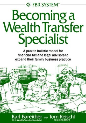 Becoming a Wealth Transfer Specialist : A proven holistic model for financial, tax and legal advisors to expand their family business practice