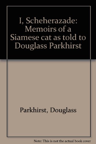 I, Scheherazade: Memoirs of a Siamese cat as told to Douglass Parkhirst