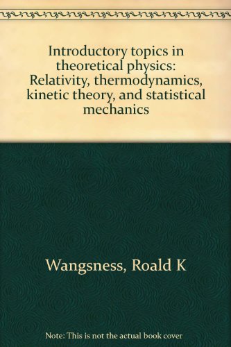 Introductory Topics in Theoretical Physics: Relativity, Thermodynamics, Kinetic Theory, and Statistical Mechanics.