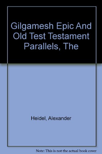 Gilgamesh Epic And Old Test Testament Parallels, The