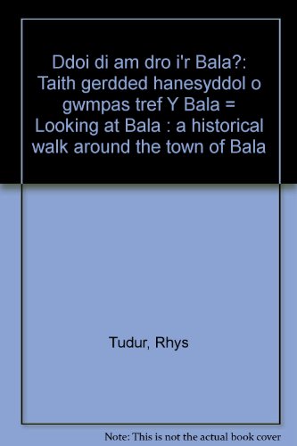 Ddoi di am dro i'r Bala?: Taith gerdded hanesyddol o gwmpas tref Y Bala = Looking at Bala : a historical walk around the town of Bala