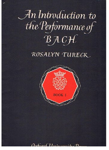 An Introduction to the Performance of Bach. A progressive anthology of keyboard music edited, with introductory essays, by Rosalyn Tureck, Book I