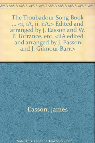 The Troubadour Song Book ... < i, iA, ii, iiA. > Edited and arranged by J. Easson and W. P. Torrance, etc. < iiA edited and arranged by J. Easson and J. Gilmour Barr. >