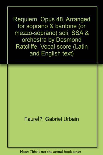 Requiem. Opus 48. Arranged for soprano & baritone (or mezzo-soprano) soli, SSA & orchestra by Desmond Ratcliffe. Vocal score (Latin and English text)