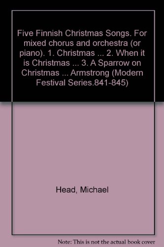 Five Finnish Christmas Songs. For mixed chorus and orchestra (or piano). 1. Christmas ... 2. When it is Christmas ... 3. A Sparrow on Christmas Morning ... Armstrong (Modern Festival Series.841-845)