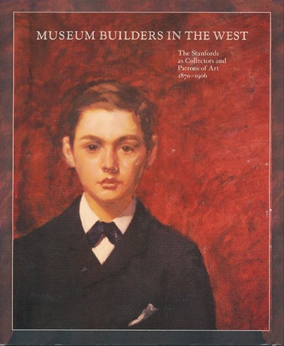 Museum Builders in the West: The Stanfords as Collectors and Patrons of Art 1870-1906