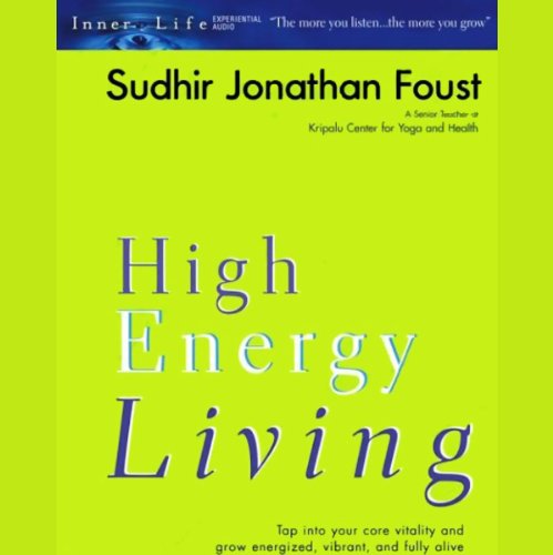 High Energy Living: Tap into Your Core Vitality and Grow Energized, Vibrant, and Fully Alive