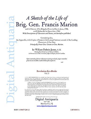 Sketch of the Life of Brig. Gen. Francis Marion (Revolution Era eBooks)