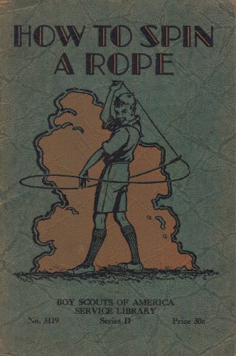 How to Spin a Rope: Lariat Throwing, Rope Spinning and Trick Cowboy Knots (Boy Scouts of America Service Library. no. 3119, Series D)