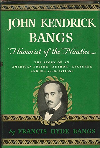 John Kendrick Bangs, Humorist of the nineties. The story of an American editor--author--lecturer and his associations