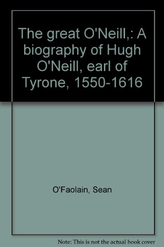 The great O'Neill,: A biography of Hugh O'Neill, earl of Tyrone, 1550-1616